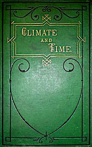 [Gutenberg 62693] • Climate and Time in Their Geological Relations / A Theory of Secular Changes of the Earth's Climate